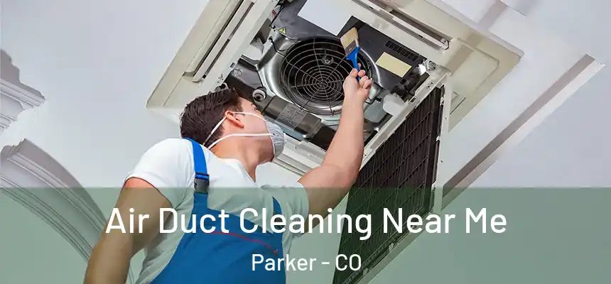  Air Duct Cleaning Near Me Parker - CO