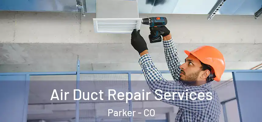 Air Duct Repair Services Parker - CO