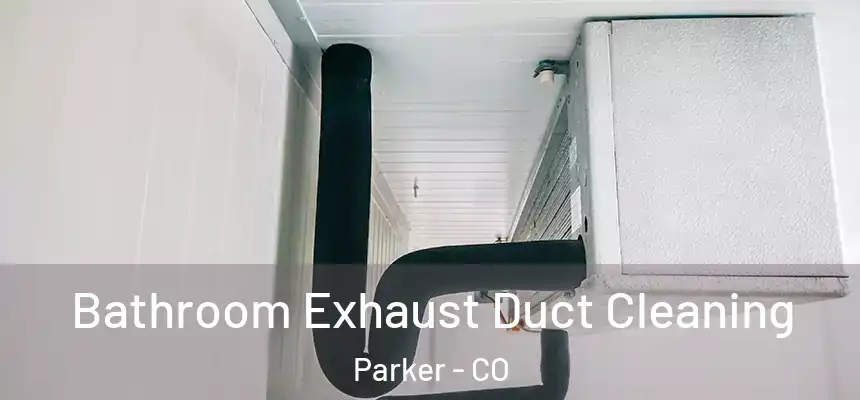  Bathroom Exhaust Duct Cleaning Parker - CO