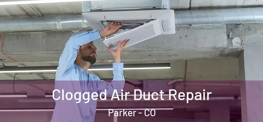 Clogged Air Duct Repair Parker - CO
