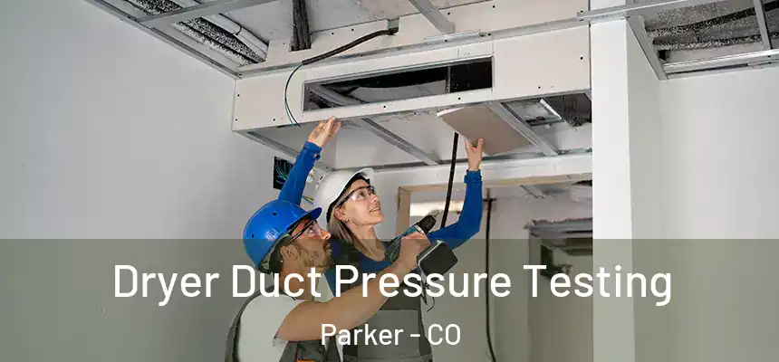 Dryer Duct Pressure Testing Parker - CO