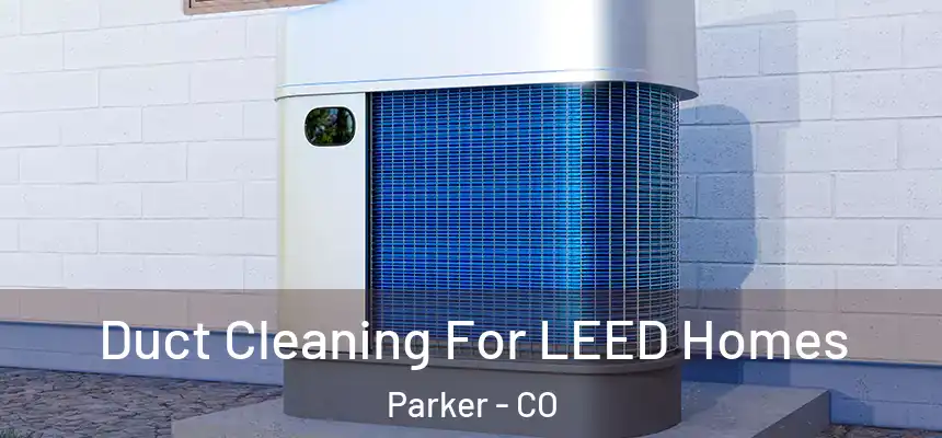  Duct Cleaning For LEED Homes Parker - CO