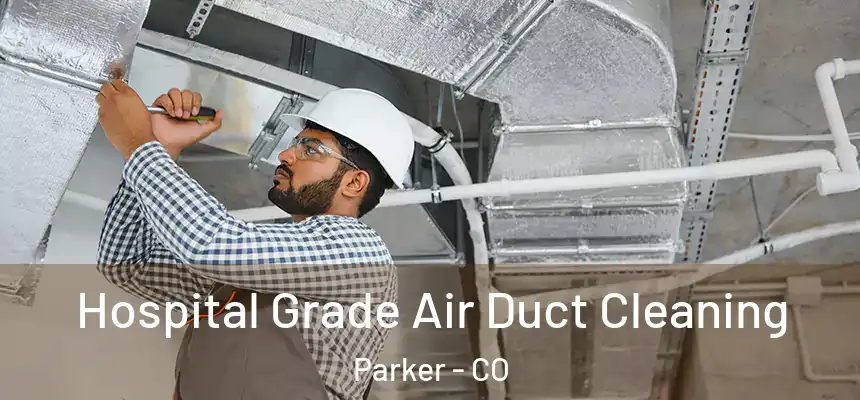  Hospital Grade Air Duct Cleaning Parker - CO