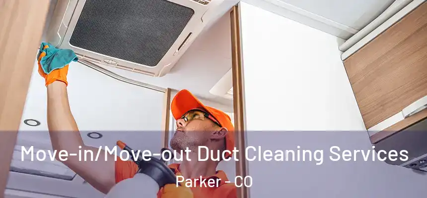  Move-in/Move-out Duct Cleaning Services Parker - CO